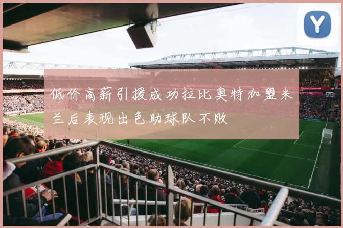 低价高薪引援成功拉比奥特加盟米兰后表现出色助球队不败